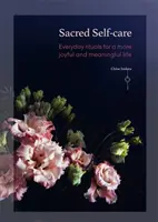 Sacred Self-Care: Ritualuri cotidiene pentru o viață mai plină de bucurie și sens - Sacred Self-Care: Everyday Rituals for a More Joyful and Meaningful Life