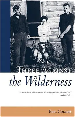 Three Against the Wilderness - A Gripping Memoir of a Pioneering Family in the Chilcotin - Un clasic - Three Against the Wilderness - A Gripping Memoir of a Pioneering Family in the Chilcotin - A Classic