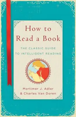 Cum să citești o carte: Ghidul clasic pentru o lectură inteligentă - How to Read a Book: The Classic Guide to Intelligent Reading