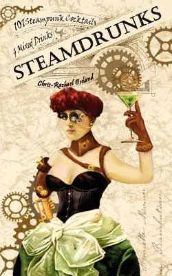 SteamDrunks: 101 cocktailuri și băuturi mixte Steampunk - SteamDrunks: 101 Steampunk Cocktails and Mixed Drinks
