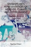 Reprezentarea de către Shakespeare a vremii, climei și mediului: „Cerul sortit” din epoca modernă timpurie - Shakespeare's Representation of Weather, Climate and Environment: The Early Modern 'Fated Sky'