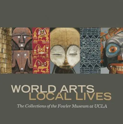 World Arts, Local Lives: Colecțiile Muzeului Fowler de la UCLA - World Arts, Local Lives: The Collections of the Fowler Museum at UCLA