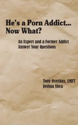 Este dependent de pornografie... și acum ce? Un expert și un fost dependent răspund întrebărilor tale - He's a Porn Addict...Now What?: An Expert and a Former Addict Answer Your Questions