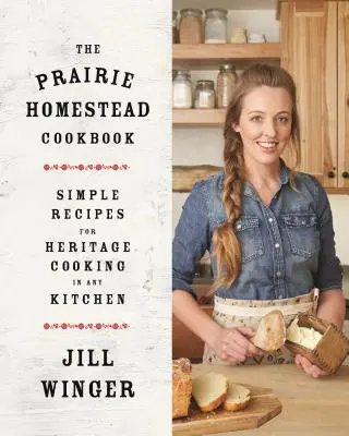 Cartea de bucate Prairie Homestead: Rețete simple pentru gătitul moștenirii în orice bucătărie - The Prairie Homestead Cookbook: Simple Recipes for Heritage Cooking in Any Kitchen