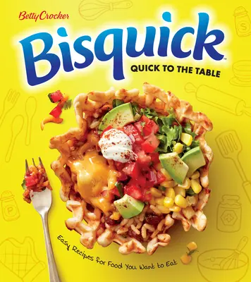 Betty Crocker Bisquick rapid la masă: Rețete ușoare pentru alimente pe care vrei să le mănânci - Betty Crocker Bisquick Quick to the Table: Easy Recipes for Food You Want to Eat