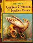 Un ghid de teren pentru grifoni, unicorni și alte bestii mitice - A Field Guide to Griffins, Unicorns, and Other Mythical Beasts