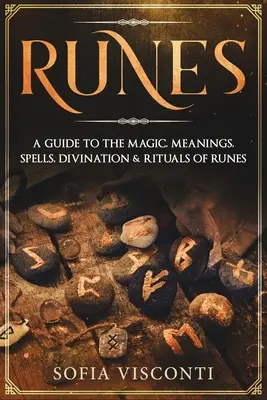 Rune: Un ghid pentru magia, semnificațiile, vrăjile, divinația și ritualurile runelor - Runes: A Guide To The Magic, Meanings, Spells, Divination & Rituals Of Runes