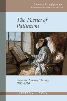 Poetica paliației: Terapia literară romantică, 1790-1850 - Poetics of Palliation: Romantic Literary Therapy, 1790-1850