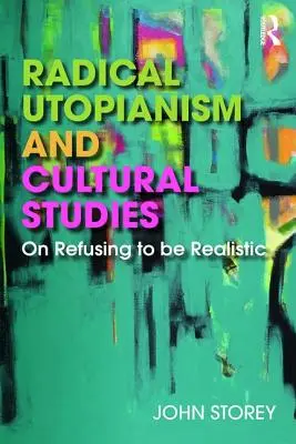 Utopianismul radical și studiile culturale: Despre refuzul de a fi realist - Radical Utopianism and Cultural Studies: On Refusing to be Realistic