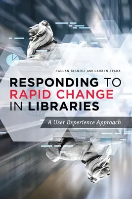 Responding to Rapid Change in Libraries: A User Experience Approach