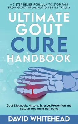 Manualul final de vindecare a gutei: Diagnosticul gutei, istorie, știință, prevenire și remedii naturale de tratament - Ultimate Gout Cure Handbook: Gout Diagnosis, History, Science, Prevention and Natural Treatment Remedies