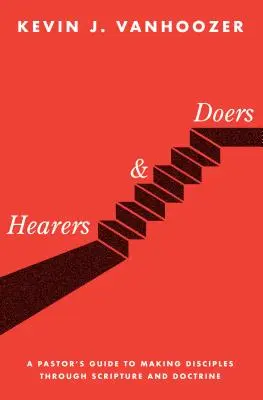 Hearers and Doers (Ascultători și împlinitori): A Pastor's Guide to Making Disciples Through Scripture and Doctrine (Ghidul unui pastor pentru a face discipoli prin Scriptură și doctrină) - Hearers and Doers: A Pastor's Guide to Making Disciples Through Scripture and Doctrine