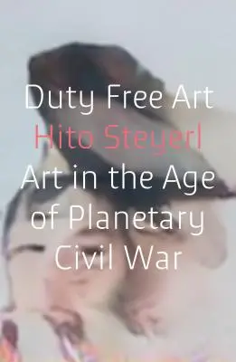 Duty Free Art: Arta în epoca războiului civil planetar - Duty Free Art: Art in the Age of Planetary Civil War