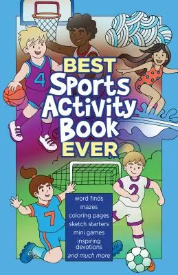 Cea mai bună carte de activități sportive: Căutări de cuvinte, labirinturi, pagini de colorat, schițe de început, fapte amuzante, devoțiuni inspiratoare și multe altele - Best Sports Activity Book Ever: Word Finds, Mazes, Coloring Pages, Sketch Starters, Fun Facts, Inspiring Devotions and Much More