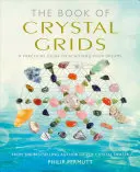 Cartea grilelor de cristal: Un ghid practic pentru a-ți atinge visele - The Book of Crystal Grids: A Practical Guide to Achieving Your Dreams