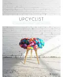 Upcyclist: Reclaimed and Remade Furniture, Lighting and Interiors (Mobilier, iluminat și interioare recuperate și refăcute) - Upcyclist: Reclaimed and Remade Furniture, Lighting and Interiors