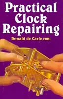 Repararea practică a ceasurilor - Practical Clock Repairing