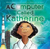 Un computer numit Katherine: Cum a ajutat Katherine Johnson să ducă America pe Lună - A Computer Called Katherine: How Katherine Johnson Helped Put America on the Moon