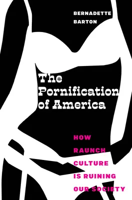 Pornificarea Americii: Cum ne ruinează societatea cultura rahatului - The Pornification of America: How Raunch Culture Is Ruining Our Society