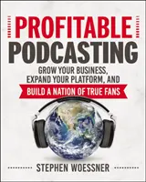 Podcasting profitabil: Creșteți-vă afacerea, extindeți-vă platforma și construiți o națiune de fani adevărați - Profitable Podcasting: Grow Your Business, Expand Your Platform, and Build a Nation of True Fans