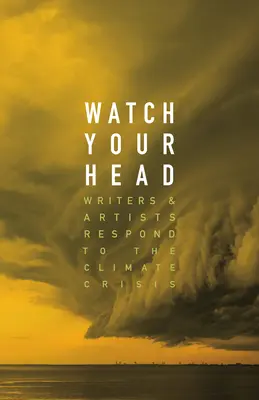 Atenție la cap: Scriitori și artiști răspund la criza climatică - Watch Your Head: Writers and Artists Respond to the Climate Crisis