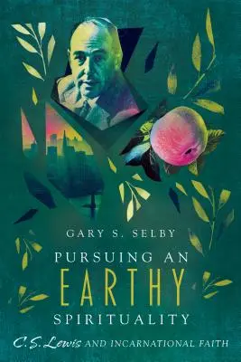 Urmărind o spiritualitate pământeană: C. S. Lewis și credința încarnată - Pursuing an Earthy Spirituality: C. S. Lewis and Incarnational Faith
