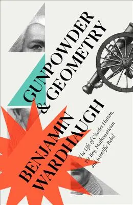 Gunpowder and Geometry (Praf de pușcă și geometrie): The Life of Charles Hutton: Pit Boy, matematician și rebel științific - Gunpowder and Geometry: The Life of Charles Hutton: Pit Boy, Mathematician and Scientific Rebel