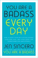 You Are a Badass Every Day - How to Keep Your Motivation Strong, Your Vibe High, and Your Quest for Transformation Unstoppable
