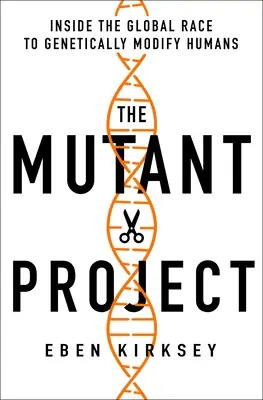Proiectul Mutant: În cursa globală pentru modificarea genetică a oamenilor - The Mutant Project: Inside the Global Race to Genetically Modify Humans