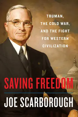 Salvarea libertății: Truman, Războiul Rece și lupta pentru civilizația occidentală - Saving Freedom: Truman, the Cold War, and the Fight for Western Civilization