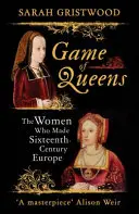Game of Queens - Femeile care au făcut Europa secolului al XVI-lea - Game of Queens - The Women Who Made Sixteenth-Century Europe