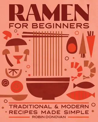 Ramen pentru începători: Rețete tradiționale și moderne făcute simplu - Ramen for Beginners: Traditional and Modern Recipes Made Simple