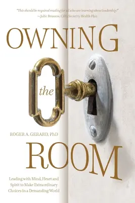 Owning the Room: Conducerea cu mintea, inima și spiritul pentru a face alegeri extraordinare într-o lume solicitantă - Owning the Room: Leading with Mind, Heart and Spirit to Make Extraordinary Choices in a Demanding World