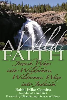 O credință sălbatică: Căi evreiești în sălbăticie, căi sălbatice în iudaism - A Wild Faith: Jewish Ways Into Wilderness, Wilderness Ways Into Judaism