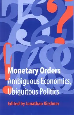 Ordine monetare: Economie ambiguă, politică omniprezentă - Monetary Orders: Ambiguous Economics, Ubiquitous Politics