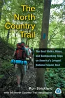 The North Country Trail: Cele mai bune plimbări, drumeții și excursii cu rucsacul în spate pe cel mai lung traseu panoramic național din America - The North Country Trail: The Best Walks, Hikes, and Backpacking Trips on America's Longest National Scenic Trail