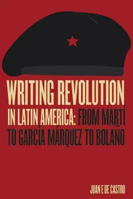 Scrierea revoluției în America Latină: De la Mart la Garca Mrquez la Bolao - Writing Revolution in Latin America: From Mart to Garca Mrquez to Bolao