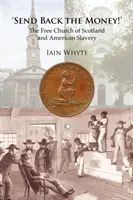 Trimiteți banii înapoi! Biserica Liberă a Scoției și sclavia americană - Send Back the Money!: The Free Church of Scotland and American Slavery