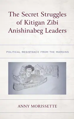 Luptele secrete ale liderilor Kitigan Zibi Anishinabeg: Rezistența politică de la margine - The Secret Struggles of Kitigan Zibi Anishinabeg Leaders: Political Resistance from the Margins