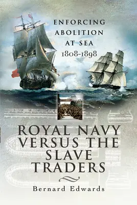 Royal Navy împotriva traficanților de sclavi: Punerea în aplicare a abolirii pe mare 1808-1898 - Royal Navy Versus the Slave Traders: Enforcing Abolition at Sea 1808-1898