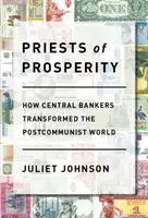 Preoții prosperității: Cum au transformat bancherii centrali lumea postcomunistă - Priests of Prosperity: How Central Bankers Transformed the Postcommunist World