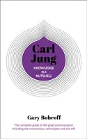 Cunoașterea într-o coajă de nucă: Carl Jung - Ghidul complet al marelui psihanalist, inclusiv inconștientul, arhetipurile și sinele - Knowledge in a Nutshell: Carl Jung - The complete guide to the great psychoanalyst, including the unconscious, archetypes and the self