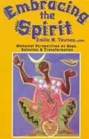 Embracing the Spirit: Womanist Perspectives on Hope, Salvation, and Transformation: Womanist Perspectives on Hope, Salvation, and Transformation - Embracing the Spirit: Womanist Perspectives on Hope, Salvation, and Transformation