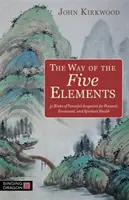 Calea celor cinci elemente: 52 de săptămâni de acupuncturi puternice pentru sănătate fizică, emoțională și spirituală - The Way of the Five Elements: 52 Weeks of Powerful Acupoints for Physical, Emotional, and Spiritual Health