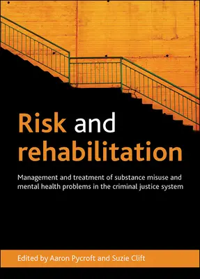 Risc și reabilitare: Gestionarea și tratarea abuzului de substanțe și a problemelor de sănătate mintală în sistemul de justiție penală - Risk and Rehabilitation: Management and Treatment of Substance Misuse and Mental Health Problems in the Criminal Justice System