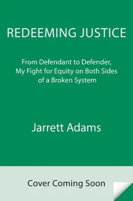 Redeeming Justice: De la acuzat la apărător, lupta mea pentru echitate de ambele părți ale unui sistem stricat - Redeeming Justice: From Defendant to Defender, My Fight for Equity on Both Sides of a Broken System