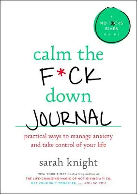 Calm the F*ck Down Journal: Modalități practice de a nu te mai îngrijora și de a prelua controlul asupra vieții tale - Calm the F*ck Down Journal: Practical Ways to Stop Worrying and Take Control of Your Life