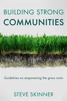 Construirea unor comunități puternice: Orientări privind împuternicirea comunităților de bază - Building Strong Communities: Guidelines on Empowering the Grass Roots