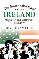Americanizarea Irlandei: Migrație și colonizare, 1841-1925 - The Americanisation of Ireland: Migration and Settlement, 1841-1925