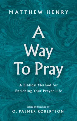 Un mod de a te ruga: O metodă biblică pentru a-ți îmbogăți viața de rugăciune - A Way to Pray: A Biblical Method for Enriching Your Prayer Life
